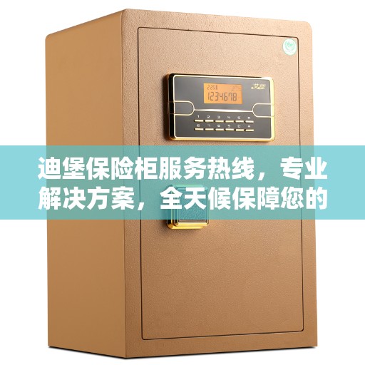 迪堡保险柜服务热线，专业解决方案，全天候保障您的安全需求
