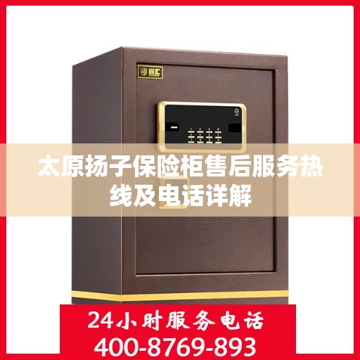 太原扬子保险柜售后服务热线及电话详解