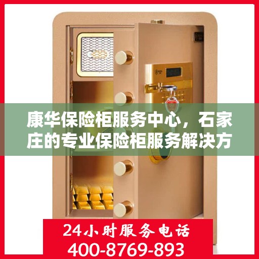 康华保险柜服务中心，石家庄的专业保险柜服务解决方案