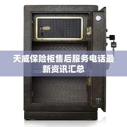 天威保险柜售后服务电话最新资讯汇总