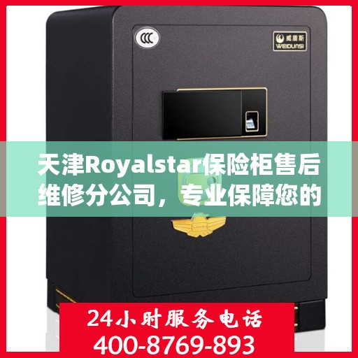 天津Royalstar保险柜售后维修分公司，专业保障您的安全之选