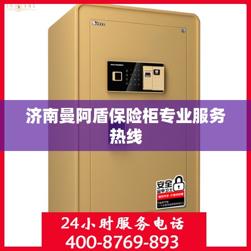 济南曼阿盾保险柜专业服务热线