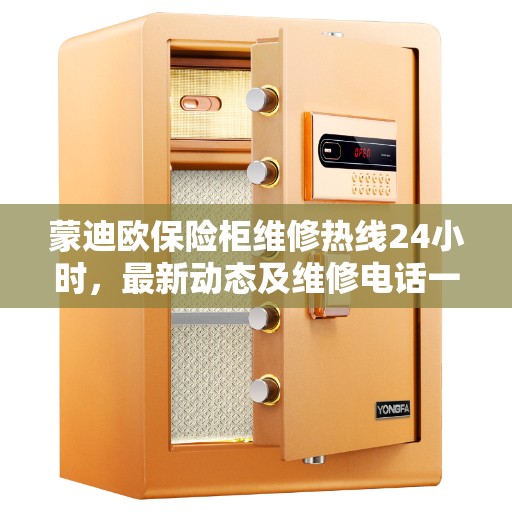 蒙迪欧保险柜维修热线24小时，最新动态及维修电话一览