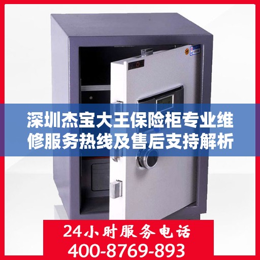 深圳杰宝大王保险柜专业维修服务热线及售后支持解析