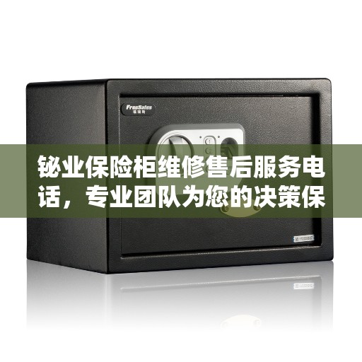 铋业保险柜维修售后服务电话，专业团队为您的决策保驾护航