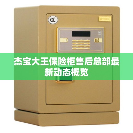 杰宝大王保险柜售后总部最新动态概览