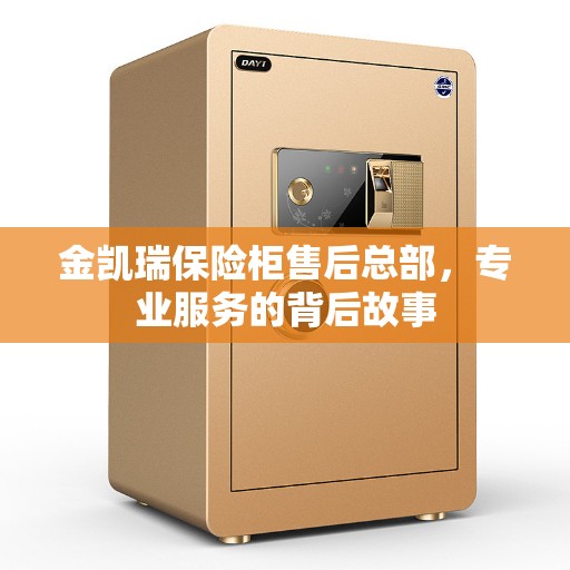 金凯瑞保险柜售后总部，专业服务的背后故事