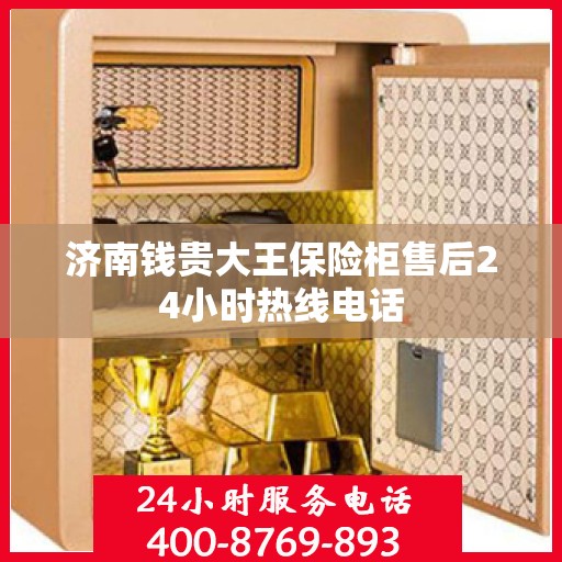 济南钱贵大王保险柜售后24小时热线电话