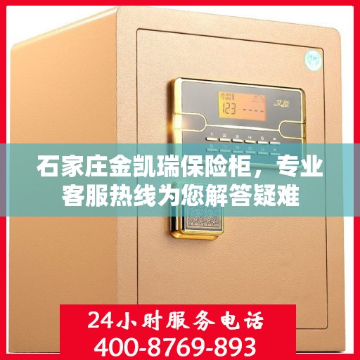 石家庄金凯瑞保险柜,专业客服热线为您解答疑难 石家庄金凯瑞保险柜,专业客服热线为您解答疑难