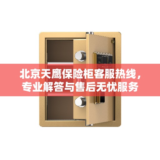 北京天鹰保险柜客服热线，专业解答与售后无忧服务