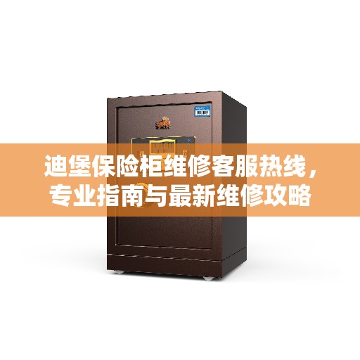 迪堡保险柜维修客服热线，专业指南与最新维修攻略