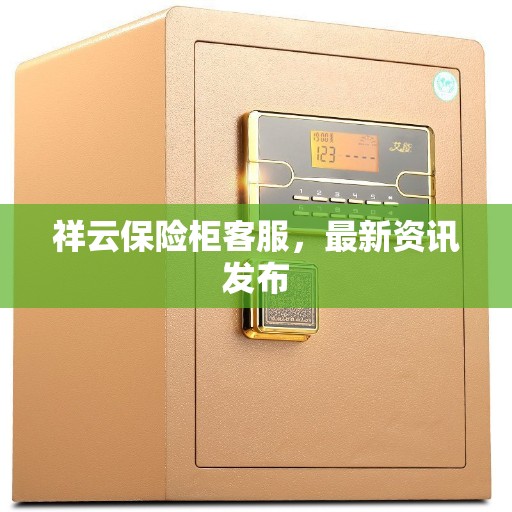 祥云保险柜客服，最新资讯发布