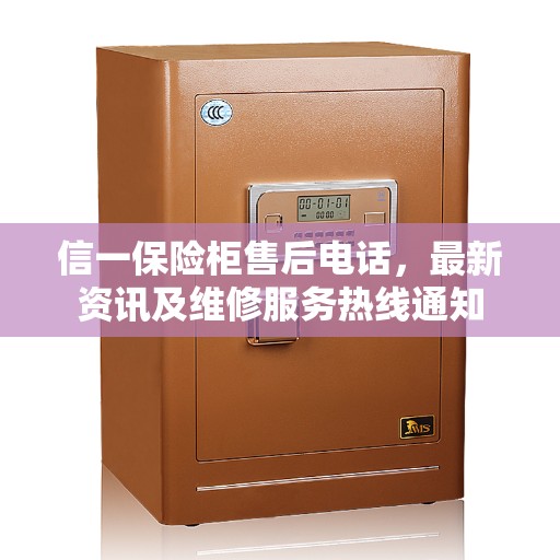 信一保险柜售后电话，最新资讯及维修服务热线通知