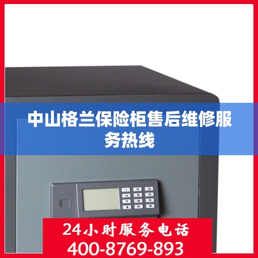 中山格兰保险柜售后维修服务热线