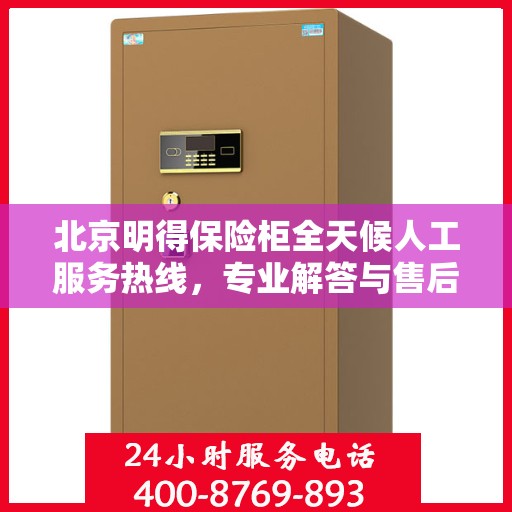 北京明得保险柜全天候人工服务热线，专业解答与售后无忧