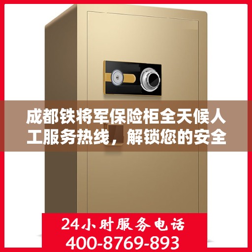 成都铁将军保险柜全天候人工服务热线，解锁您的安全需求，贴心服务不打烊