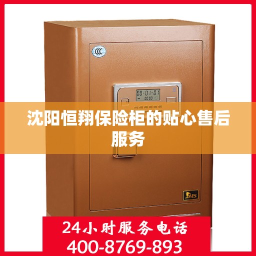 沈阳恒翔保险柜的贴心售后服务