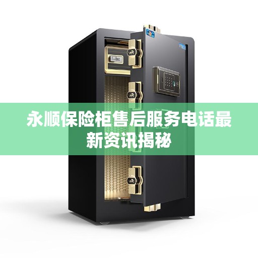 永顺保险柜售后服务电话最新资讯揭秘