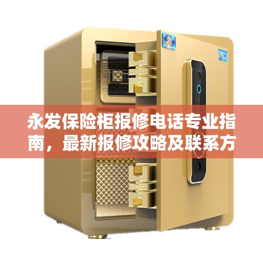 永发保险柜报修电话专业指南，最新报修攻略及联系方式