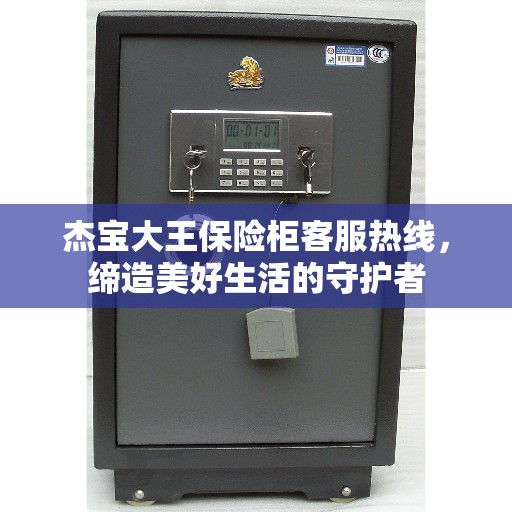 杰宝大王保险柜客服热线，缔造美好生活的守护者