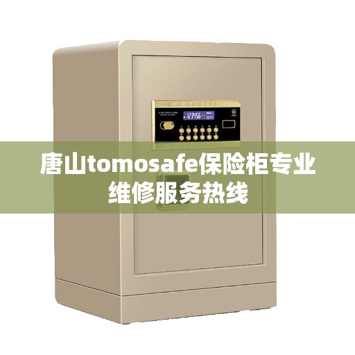 唐山tomosafe保险柜专业维修服务热线 唐山tomosafe保险柜专业维修服务热线