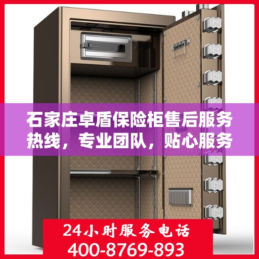 石家庄卓盾保险柜售后服务热线，专业团队，贴心服务，为您的保险柜保驾护航！