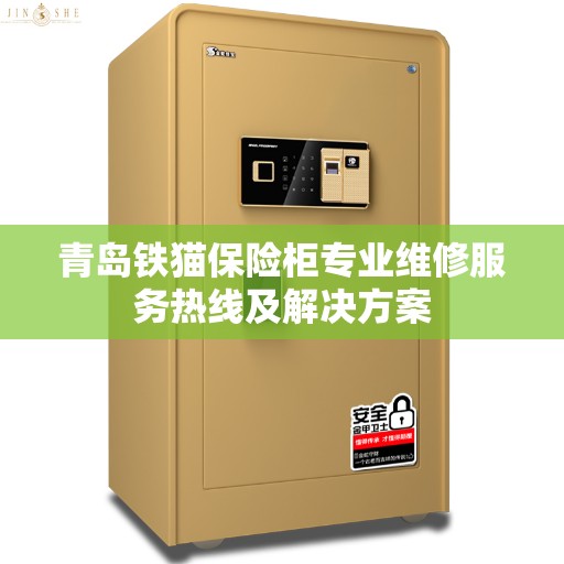 青岛铁猫保险柜专业维修服务热线及解决方案