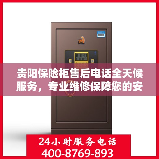 贵阳保险柜售后电话全天候服务，专业维修保障您的安全