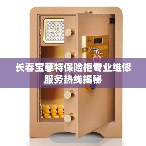 长春宝菲特保险柜专业维修服务热线揭秘 长春宝菲特保险柜专业维修服务热线揭秘