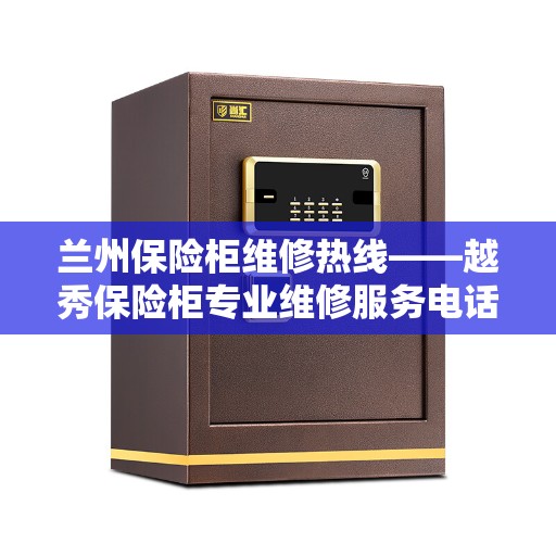 兰州保险柜维修热线——越秀保险柜专业维修服务电话