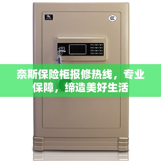 奈斯保险柜报修热线，专业保障，缔造美好生活