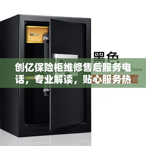 创亿保险柜维修售后服务电话，专业解读，贴心服务热线来袭