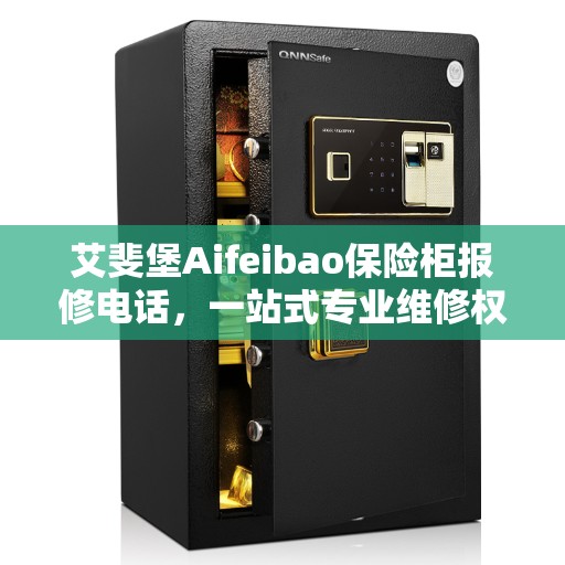 艾斐堡Aifeibao保险柜报修电话，一站式专业维修权威指南