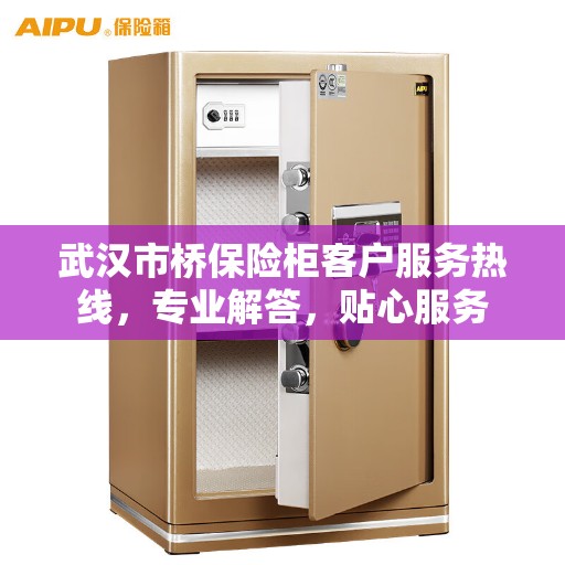 武汉市桥保险柜客户服务热线，专业解答，贴心服务