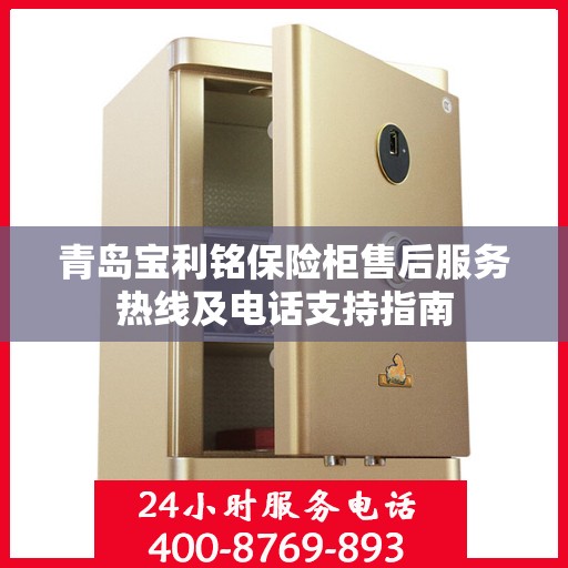 青岛宝利铭保险柜售后服务热线及电话支持指南