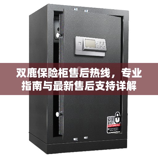 双鹿保险柜售后热线，专业指南与最新售后支持详解