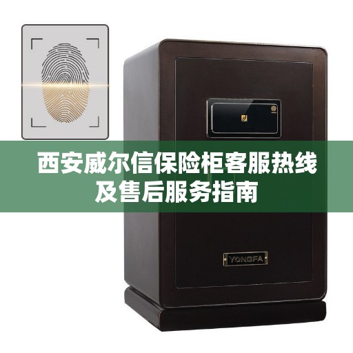 西安威尔信保险柜客服热线及售后服务指南