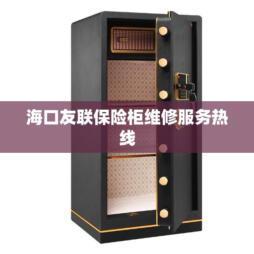 海口友联保险柜维修服务热线