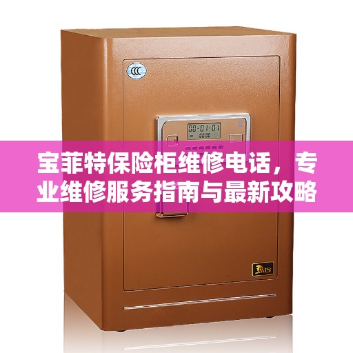 宝菲特保险柜维修电话，专业维修服务指南与最新攻略