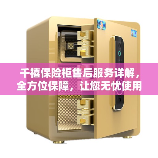千禧保险柜售后服务详解,全方位保障,让您无忧使用! 千禧保险柜售后服务详解,全方位保障,让您无忧使用!