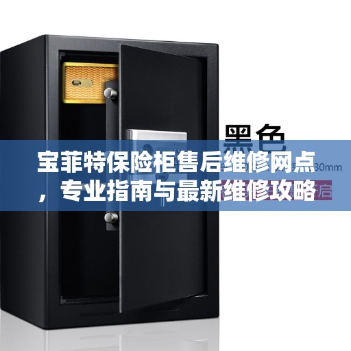 宝菲特保险柜售后维修网点,专业指南与最新维修攻略 宝菲特保险柜售后维修网点,专业指南与最新维修攻略