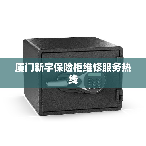 厦门新宇保险柜维修服务热线