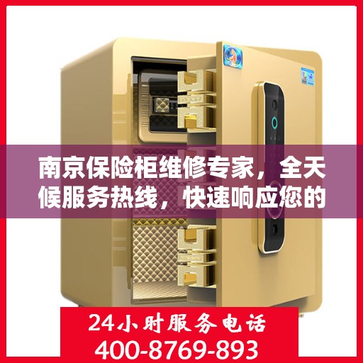 南京保险柜维修专家，全天候服务热线，快速响应您的维修需求