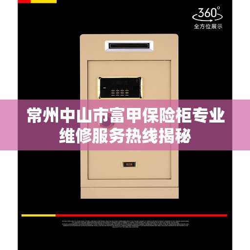 常州中山市富甲保险柜专业维修服务热线揭秘