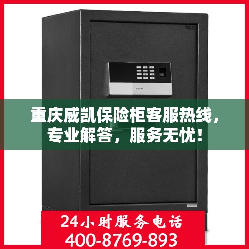 重庆威凯保险柜客服热线，专业解答，服务无忧！