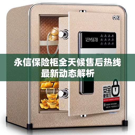 永信保险柜全天候售后热线最新动态解析