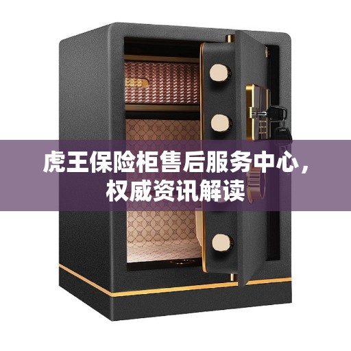 虎王保险柜售后服务中心，权威资讯解读