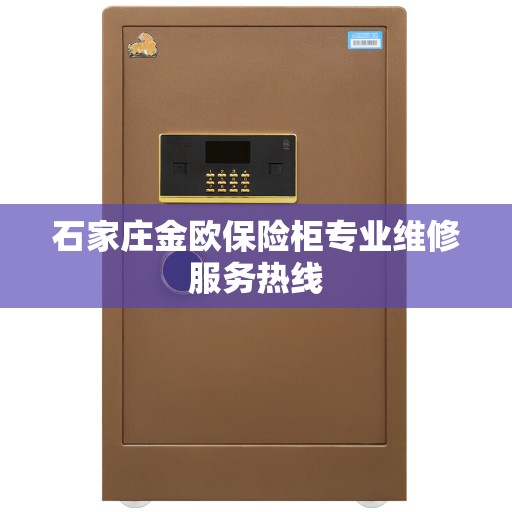 石家庄金欧保险柜专业维修服务热线