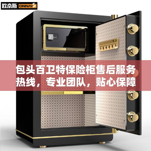 包头百卫特保险柜售后服务热线,专业团队,贴心保障您的安全需求 包头百卫特保险柜售后服务热线,专业团队,贴心保障您的安全需求