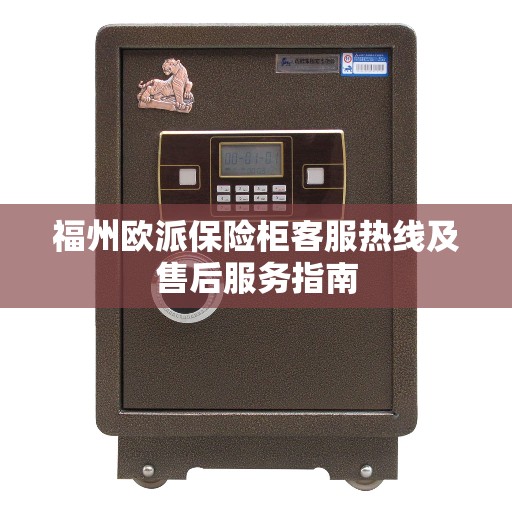 福州欧派保险柜客服热线及售后服务指南